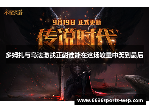 多姆扎与乌法激战正酣谁能在这场较量中笑到最后