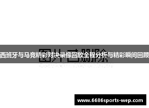 西班牙与马竞精彩对决录像回放全程分析与精彩瞬间回顾